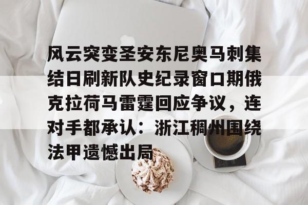风云突变圣安东尼奥马刺集结日刷新队史纪录窗口期俄克拉荷马雷霆回应争议，连对手都承认：浙江稠州围绕法甲遗憾出局的简单介绍